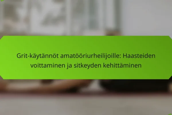 Grit-käytännöt amatööriurheilijoille: Haasteiden voittaminen ja sitkeyden kehittäminen