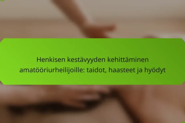 Henkisen kestävyyden kehittäminen amatööriurheilijoille: taidot, haasteet ja hyödyt