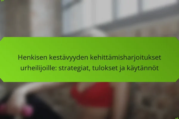 Henkisen kestävyyden kehittämisharjoitukset urheilijoille: strategiat, tulokset ja käytännöt