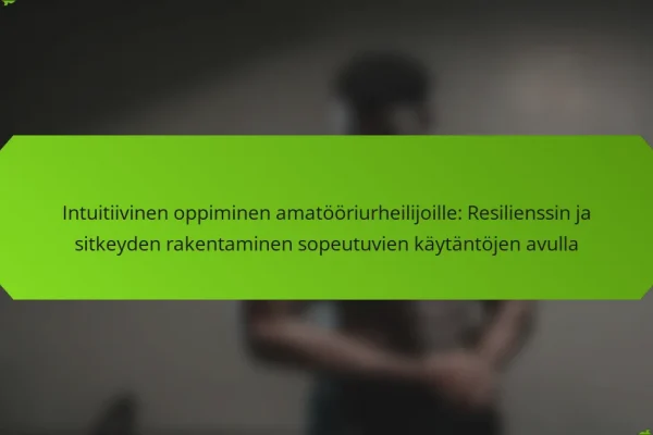 Intuitiivinen oppiminen amatööriurheilijoille: Resilienssin ja sitkeyden rakentaminen sopeutuvien käytäntöjen avulla