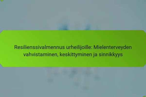 Resilienssivalmennus urheilijoille: Mielenterveyden vahvistaminen, keskittyminen ja sinnikkyys
