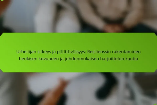 Urheilijan sitkeys ja päättäväisyys: Resilienssin rakentaminen henkisen kovuuden ja johdonmukaisen harjoittelun kautta